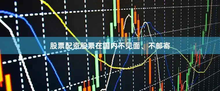 股票配资股票在国内不见面、不邮寄