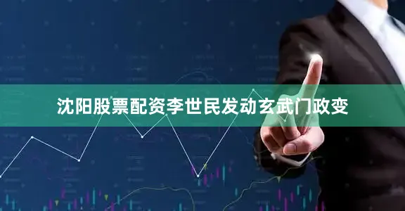 沈阳股票配资李世民发动玄武门政变