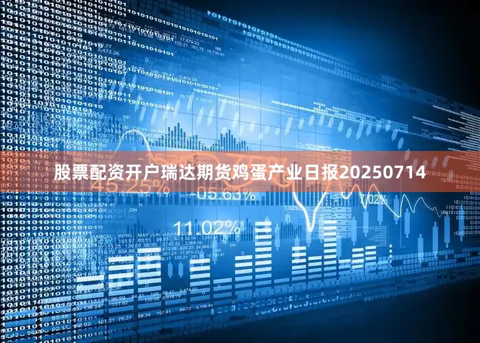 股票配资开户瑞达期货鸡蛋产业日报20250714