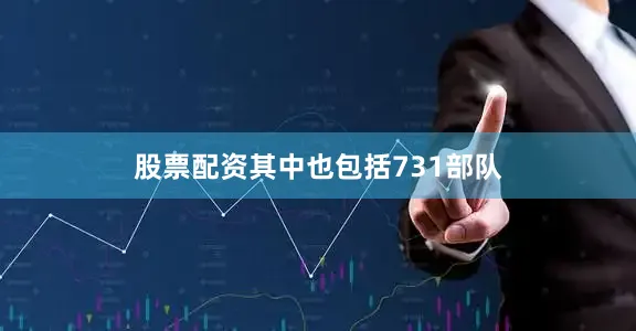 股票配资其中也包括731部队
