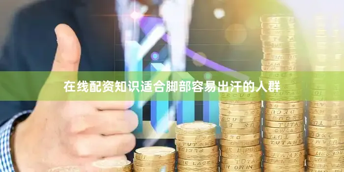 在线配资知识适合脚部容易出汗的人群