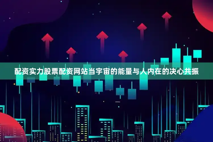 配资实力股票配资网站当宇宙的能量与人内在的决心共振