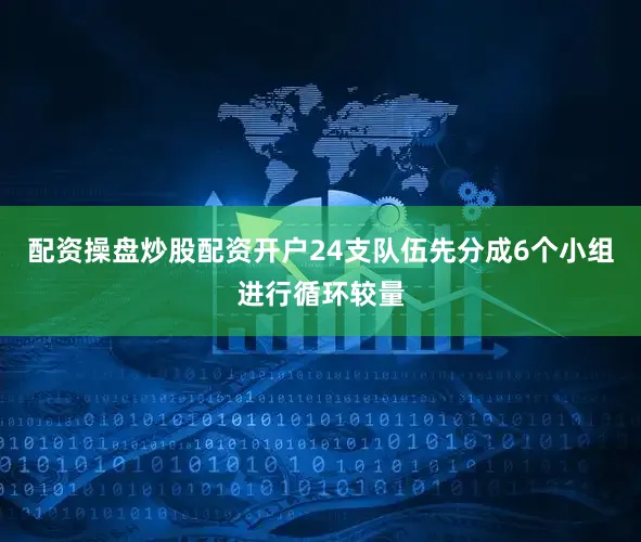 配资操盘炒股配资开户24支队伍先分成6个小组进行循环较量