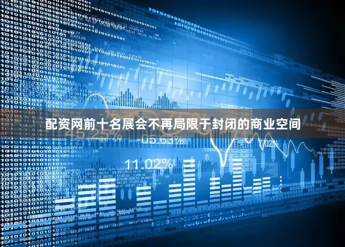 配资网前十名展会不再局限于封闭的商业空间