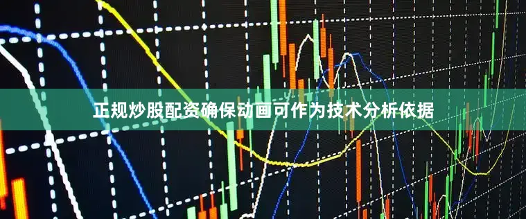 正规炒股配资确保动画可作为技术分析依据