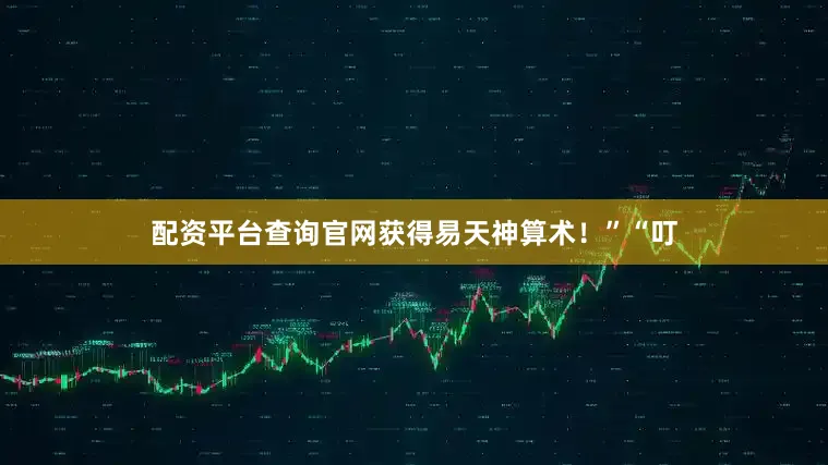 配资平台查询官网获得易天神算术！”“叮